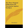 The Three Original Publications on Vaccination Against Smallpox