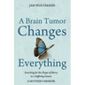 A Brain Tumor Changes Everything: Searching for the Shape of Mercy in a Suffering Season: A Mother's Memoir