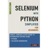 Selenium with Python Simplified For Beginners - Simple, Concise & Easy guide to Automation Testing using Python and Selenium WebDriver