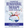 Cognitive Behavioral Therapy Made Simple: Stop negative thinking and overcome anxiety and depression with CBT techniques for retraining your brain
