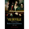 Vaudeville and the Making of Modern Entertainment, 1890-1925