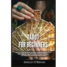 Tarot For Beginners: Master the Art of Psychic Tarot Reading, Learn the Secrets to Understanding Tarot Cards and Their Meanings, Learn the