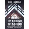 I Love the Church, I Hate the Church: Paradox or Contradiction?