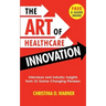 The Art of Healthcare Innovation: Interviews and Industry Insights from 35 Game-Changing Pioneers