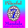 The Peaceful Mandala Adult Coloring Book No. 7: A Fun And Relaxing Coloring Book For Grown Ups