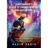 A Hitchhiker's Guide to Understanding Organisations: And stuff to do to enhance and enjoy them!