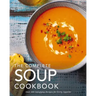 The Complete Soup Cookbook: Over 300 Satisfying Soups, Broths, Stews, and More for Every Appetite