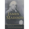 James Madison: A Biography