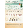 That's My Teenage Son: How Moms Can Influence Their Boys to Become Good Men