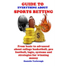 Guide to Everything about Sport Betting: From basic to advanced about college basketball, pro football, logic, systems and strategies for winning mone