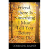 Friend, There Is Something I Must Tell You Before You Die