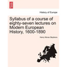 Syllabus of a Course of Eighty-Seven Lectures on Modern European History, 1600-1890