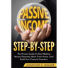 How To Earn Passive Income - Step By Step: The Proven Guide To Start Making Money Passively Work From Home And Build Your Financial Freedom