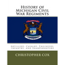 History of Michigan Civil War Regiments: Artillery, Cavalry, Engineers, Infantry, and Sharpshooters