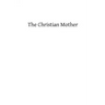 The Christian Mother: The Education of Her Children and Her Prayer