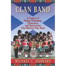 Clan Band: A Century of Piping, Drumming, Characters, and Stories from Clan Macleay Pipe Band