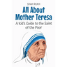 All About Mother Teresa: A Kid's Guide to the Saint of the Poor