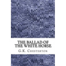 The Ballad Of The White Horse: (G.K. Chesterton Classics Collection)