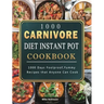 1000 Carnivore Diet Instant Pot Cookbook: 1000 Days Foolproof, Yummy Recipes that Anyone Can Cook