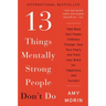 13 Things Mentally Strong People Don't Do: Take Back Your Power, Embrace Change, Face Your Fears, and Train Your Brain for Happiness and Success