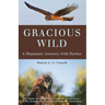 Gracious Wild: A Shamanic Journey with Hawks