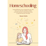 Homeschooling - Essential 101 Guide on how to Homeschool your child, Teach your child with confidence, includes curriculum education training and tips