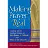 Making Prayer Real: Leading Jewish Spiritual Voices on Why Prayer Is Difficult and What to Do about It