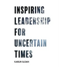 Inspiring Leadership for Uncertain Times