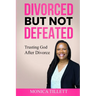 Divorced But Not Defeated: Trusting God After Divorce