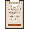 A Practical Guide to Museum Ethics