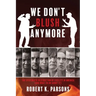 We Don't Blush Anymore: The Systematic Destruction of Civility in America (and What to Do about It)