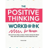 The Positive Thinking Workbook for Women: Real and Proven Ways to Keep a Positive Attitude No Matter What, Build Self-Confidence and Be Happy Every Da
