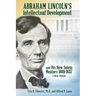 Abraham Lincoln's Intellectual Development: and His New Salem Mentors, 1809 - 1837 - A NEW EDITION