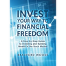 Invest Your Way to Financial Freedom: A Step-By-Step Guide to Investing and Building Wealth in the Stock Market