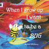 When I grow up I want to be a BUG