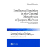 Intellectual Intuition in the General Metaphysics of Jacques Maritain: A Study in the History of the Methodology of Classical Metaphysics