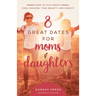 8 Great Dates for Moms and Daughters: How to Talk about Cool Fashion, True Beauty, and Dignity