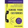 Ignore Your Customers (and They'll Go Away): The Simple Playbook for Delivering the Ultimate Customer Service Experience