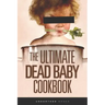 The Ultimate Dead Baby Cookbook: A humorous cookbook for the rest of us!