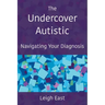 The Undercover Autistic: Navigating Your Diagnosis