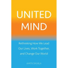United Mind: Rethinking How We Lead Our Lives, Work Together, and Change Our World