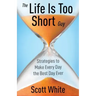 The Life Is Too Short Guy: Strategies to Make Every Day the Best Day Ever