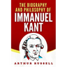 The Biography and Philosophy of Immanuel Kant