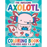 The Awesome Axolotl Coloring Book: Fun for Kids Ages 4 and up. Coloring and Drawing Exercises for Boys and Girls.