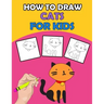 How To Draw Cats For Kids: Directed Drawing Books For Kids, Finish The Drawing For Kids With Cat Coloring Pages, Learn How To Draw Cats In Simple Step