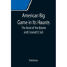American Big Game in Its Haunts: The Book of the Boone and Crockett Club