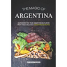 The Magic of Argentina: Experience the True Argentinean Flavor with these delicious Argentinean Recipes