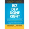 Biz Dev Done Right: Demystifying the Sales Process and Achieving the Results You Want