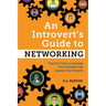 An Introvert's Guide to Networking: Practical Tools to Leverage Your Strengths and Expand Your Network