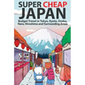 Super Cheap Japan: Budget Travel in Tokyo, Kyoto, Osaka, Nara, Hiroshima and Surrounding Areas